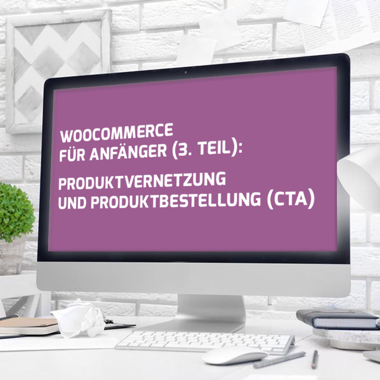 40199WooCommerce für Anfänger (3. Teil): Produktvernetzung und Produktbestellung (CTA)