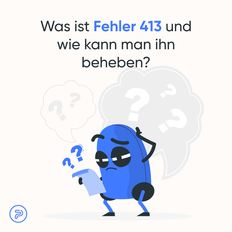 Was ist Fehler 413 und wie kann man ihn beheben?